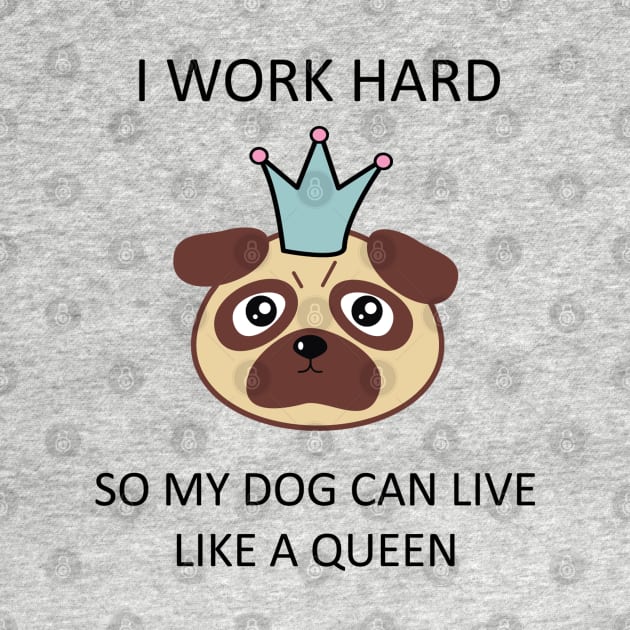 I work hard so my dog can live like a queen T-Shirt by Mint Cloud Art Studio